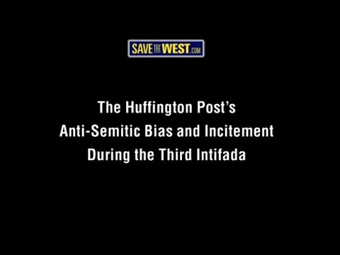 “The Huffington Post’s Anti-Semitic Bias and Incitement During the Third Intifada”